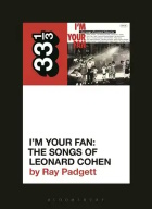 Ray Padgett: I'm Your Fan: The Songs of Leonard Cohen