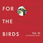 For The Birds: The Birdsong Project Volume III