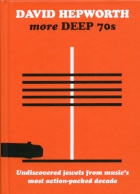 David Hepworth: More Deep 70s (Undiscovered Jewels From Music's Most Action-Packed Decade)